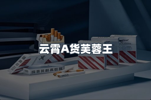 云霄A货芙蓉王